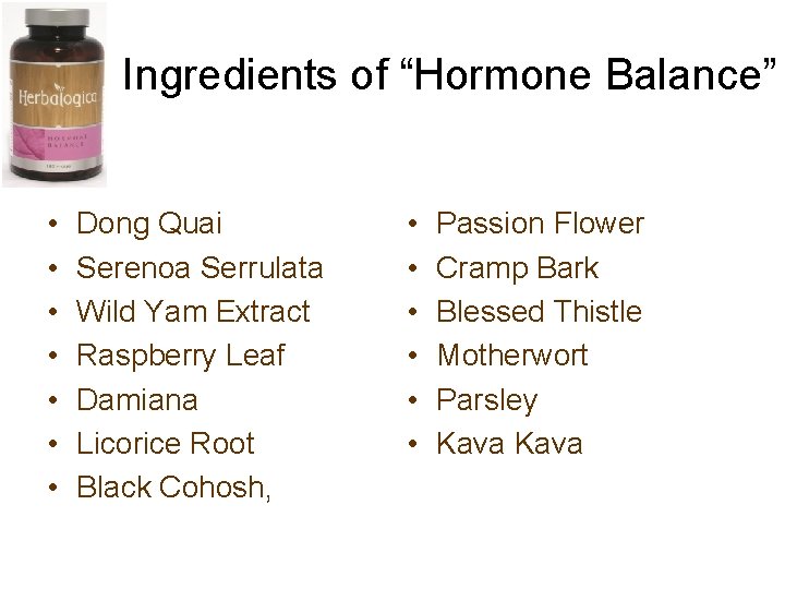 Ingredients of “Hormone Balance” • • Dong Quai Serenoa Serrulata Wild Yam Extract Raspberry