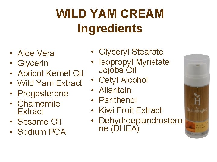 WILD YAM CREAM Ingredients • • • Aloe Vera Glycerin Apricot Kernel Oil Wild