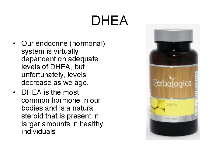 DHEA • Our endocrine (hormonal) system is virtually dependent on adequate levels of DHEA,
