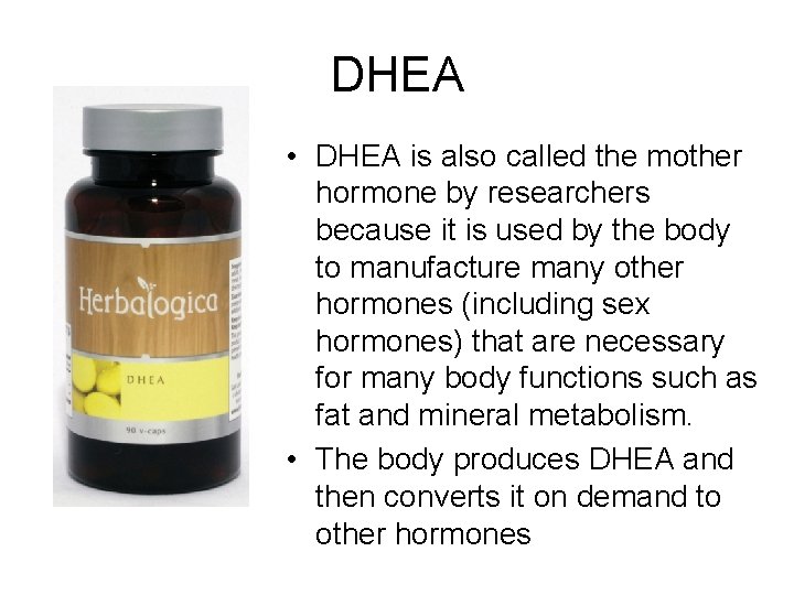 DHEA • DHEA is also called the mother hormone by researchers because it is