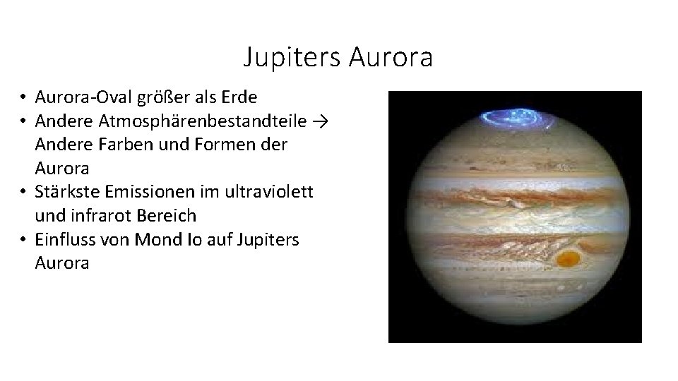 Jupiters Aurora • Aurora-Oval größer als Erde • Andere Atmosphärenbestandteile → Andere Farben und