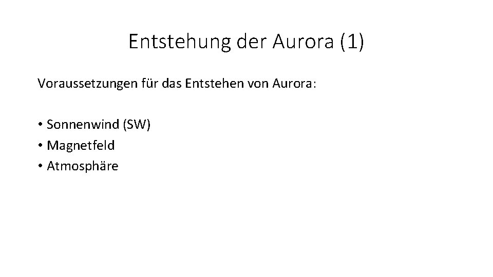 Entstehung der Aurora (1) Voraussetzungen für das Entstehen von Aurora: • Sonnenwind (SW) •