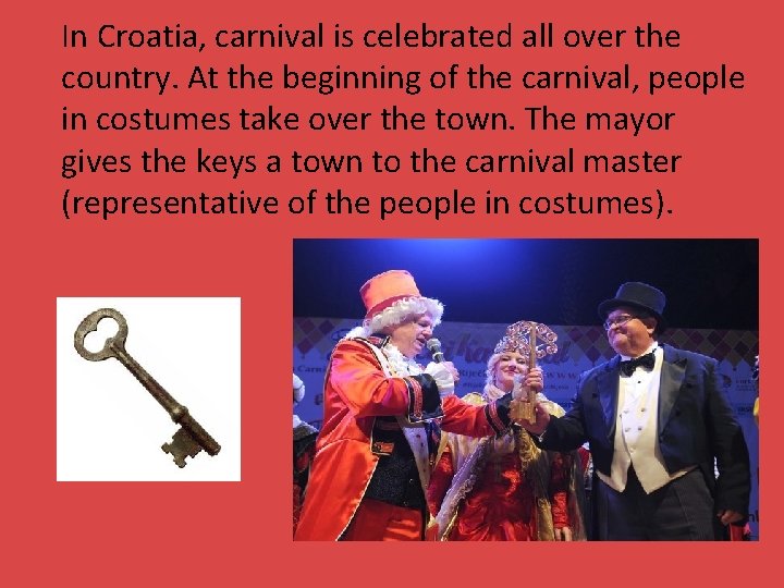 In Croatia, carnival is celebrated all over the country. At the beginning of the