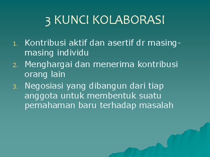 3 KUNCI KOLABORASI 1. 2. 3. Kontribusi aktif dan asertif dr masing individu Menghargai