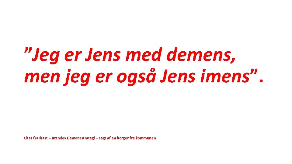 ”Jeg er Jens med demens, men jeg er også Jens imens”. Citat fra Ikast