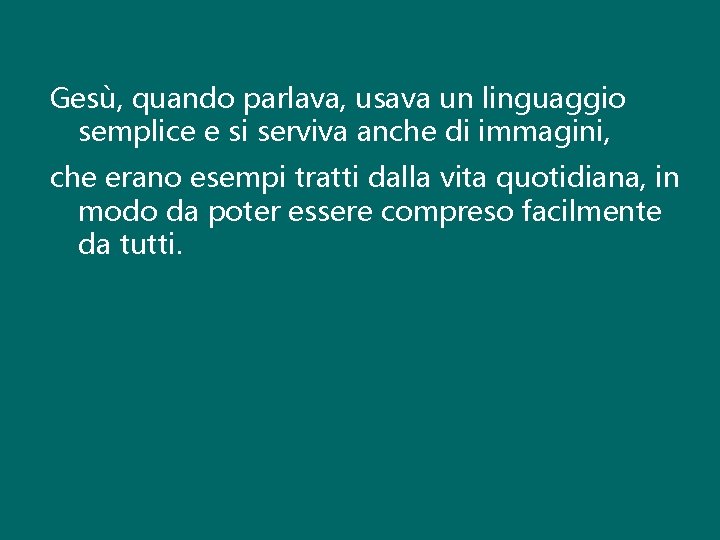 Gesù, quando parlava, usava un linguaggio semplice e si serviva anche di immagini, che