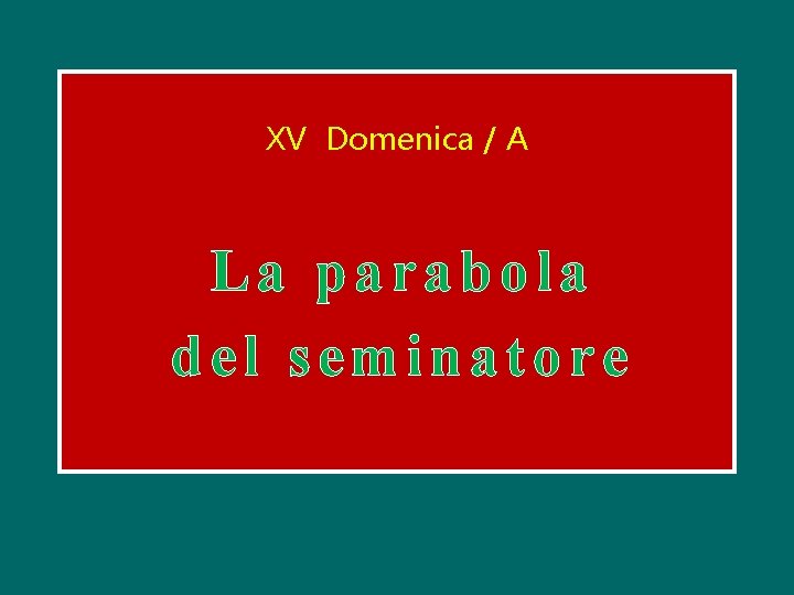 XV Domenica / A La parabola del seminatore 