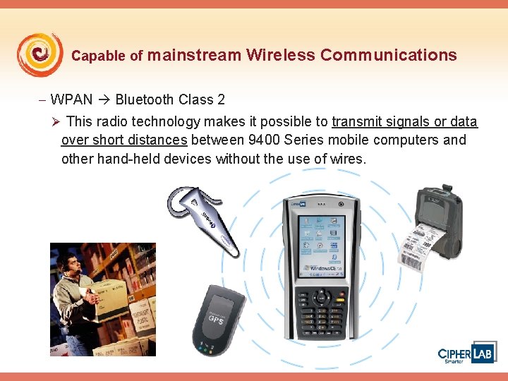 Capable of mainstream Wireless Communications - WPAN Bluetooth Class 2 Ø This radio technology