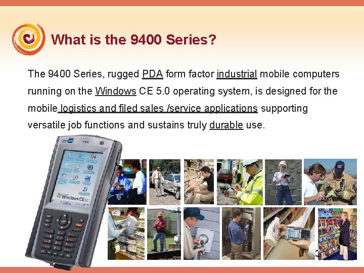 What is the 9400 Series? The 9400 Series, rugged PDA form factor industrial mobile