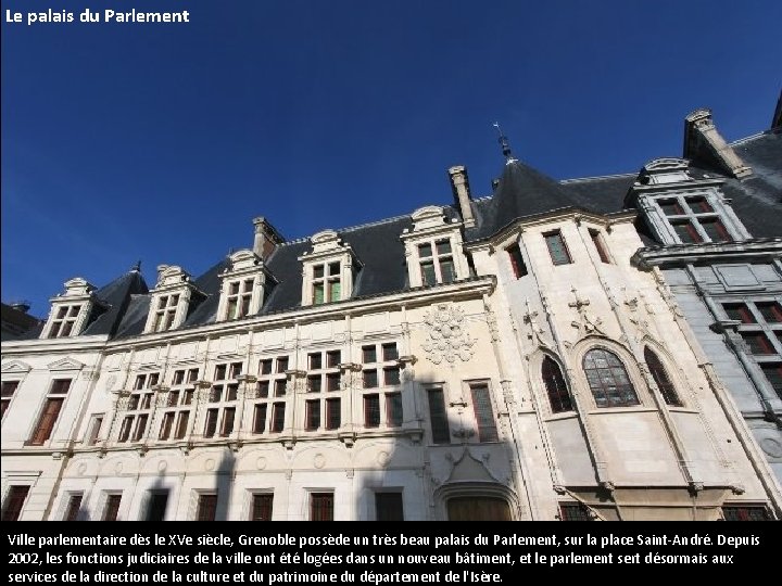 Le palais du Parlement Ville parlementaire dès le XVe siècle, Grenoble possède un très