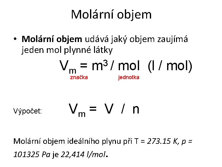 Molární objem • Molární objem udává jaký objem zaujímá jeden mol plynné látky Vm
