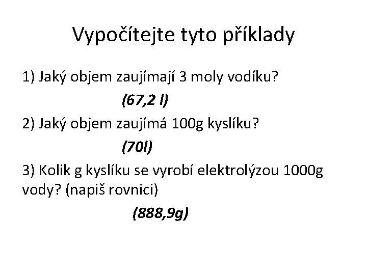 Vypočítejte tyto příklady 1) Jaký objem zaujímají 3 moly vodíku? (67, 2 l) 2)