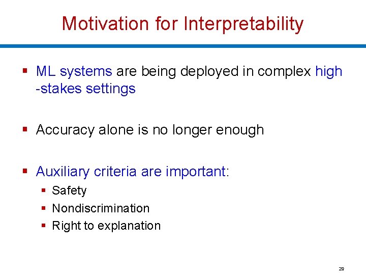 Motivation for Interpretability § ML systems are being deployed in complex high -stakes settings