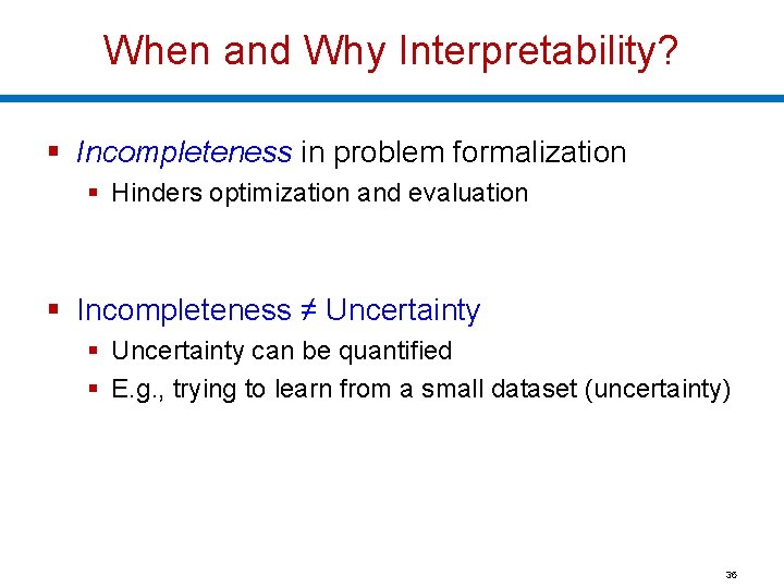 When and Why Interpretability? § Incompleteness in problem formalization § Hinders optimization and evaluation