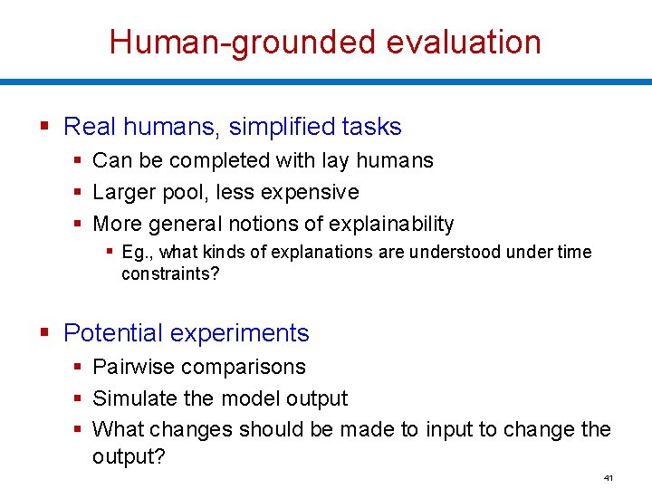 Human-grounded evaluation § Real humans, simplified tasks § Can be completed with lay humans