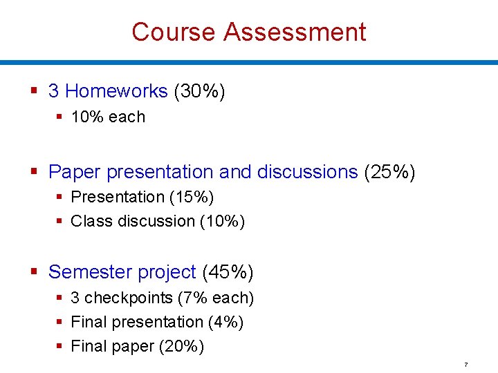 Course Assessment § 3 Homeworks (30%) § 10% each § Paper presentation and discussions