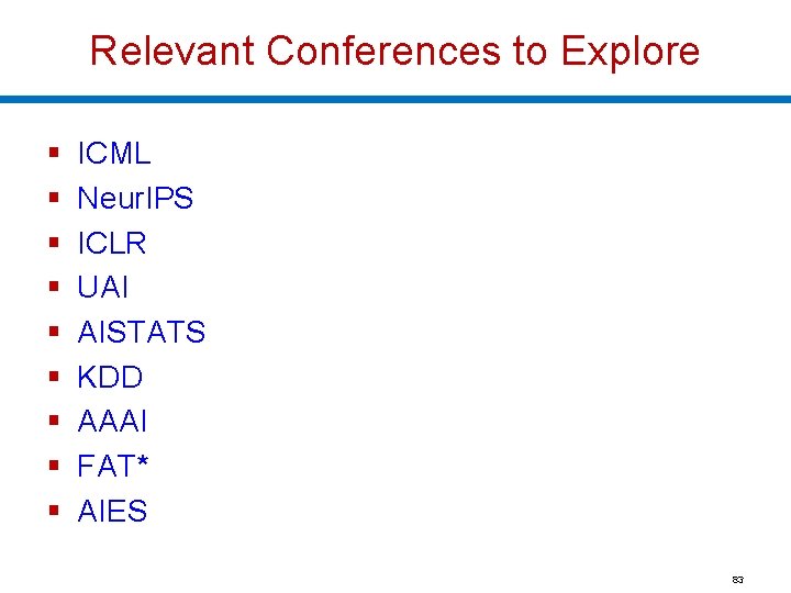Relevant Conferences to Explore § § § § § ICML Neur. IPS ICLR UAI