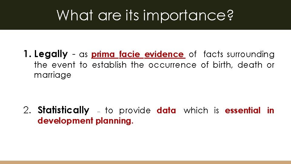 What are its importance? 1. Legally - as prima facie evidence of facts surrounding
