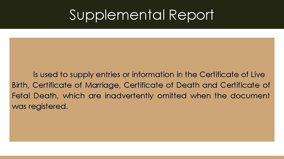 Supplemental Report Is used to supply entries or information in the Certificate of Live