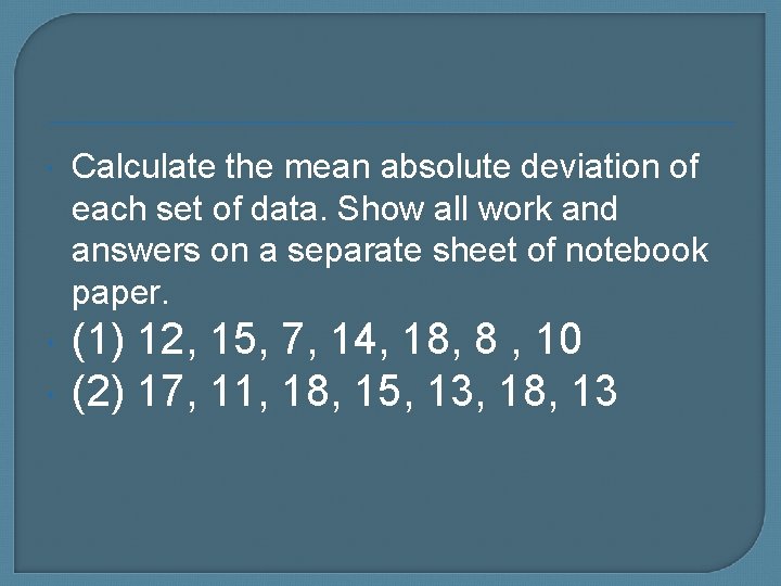  Calculate the mean absolute deviation of each set of data. Show all work