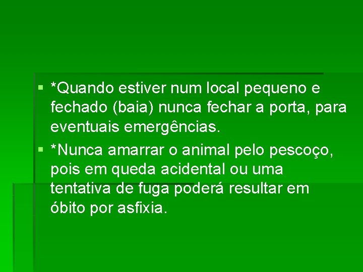 § *Quando estiver num local pequeno e fechado (baia) nunca fechar a porta, para