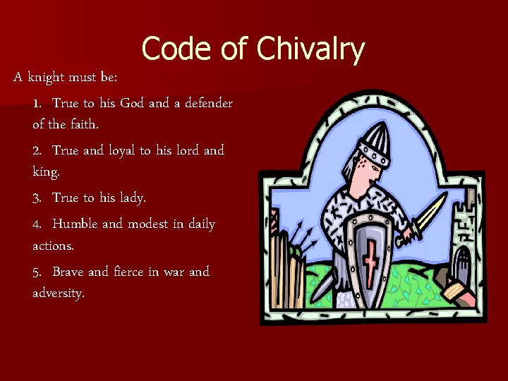 Code of Chivalry A knight must be: 1. True to his God and a