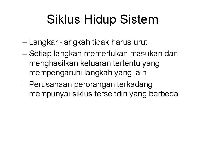 Siklus Hidup Sistem – Langkah-langkah tidak harus urut – Setiap langkah memerlukan masukan dan