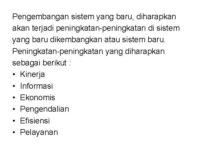 Pengembangan sistem yang baru, diharapkan akan terjadi peningkatan-peningkatan di sistem yang baru dikembangkan atau Pengembangan sistem yang baru, diharapkan akan terjadi peningkatan-peningkatan di sistem yang baru dikembangkan atau
