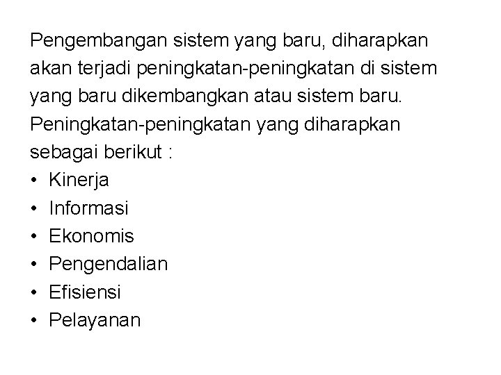 Pengembangan sistem yang baru, diharapkan akan terjadi peningkatan-peningkatan di sistem yang baru dikembangkan atau