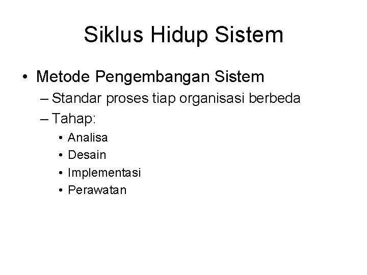 Siklus Hidup Sistem • Metode Pengembangan Sistem – Standar proses tiap organisasi berbeda –