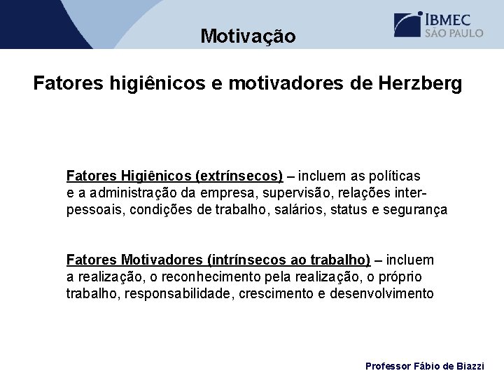 Motivação Fatores higiênicos e motivadores de Herzberg Fatores Higiênicos (extrínsecos) – incluem as políticas