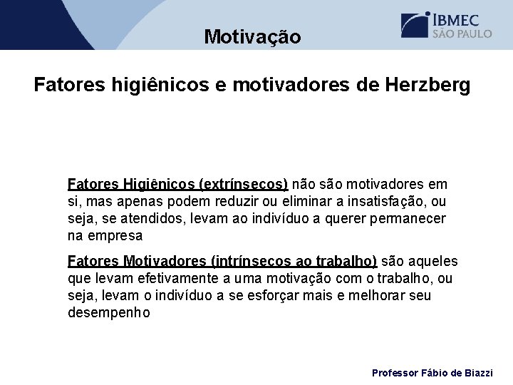 Motivação Fatores higiênicos e motivadores de Herzberg Fatores Higiênicos (extrínsecos) não são motivadores em