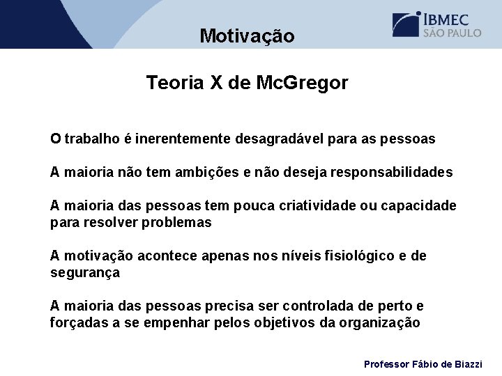 Motivação Teoria X de Mc. Gregor O trabalho é inerentemente desagradável para as pessoas