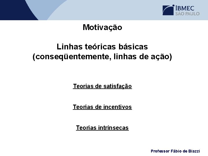 Motivação Linhas teóricas básicas (conseqüentemente, linhas de ação) Teorias de satisfação Teorias de incentivos