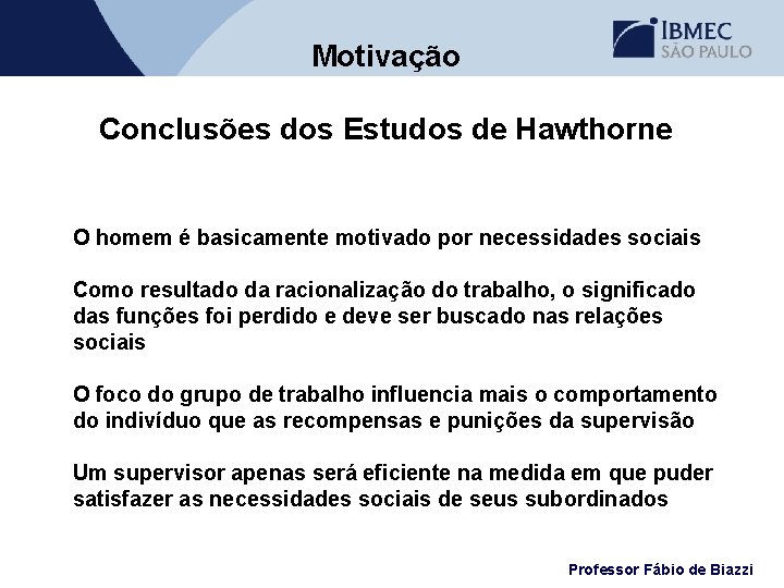 Motivação Conclusões dos Estudos de Hawthorne O homem é basicamente motivado por necessidades sociais