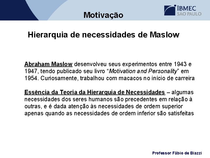 Motivação Hierarquia de necessidades de Maslow Abraham Maslow desenvolveu seus experimentos entre 1943 e