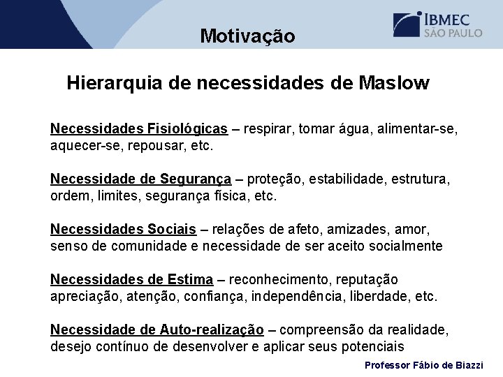 Motivação Hierarquia de necessidades de Maslow Necessidades Fisiológicas – respirar, tomar água, alimentar-se, aquecer-se,