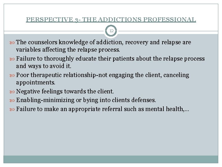 PERSPECTIVE 3 - THE ADDICTIONS PROFESSIONAL 12 The counselors knowledge of addiction, recovery and