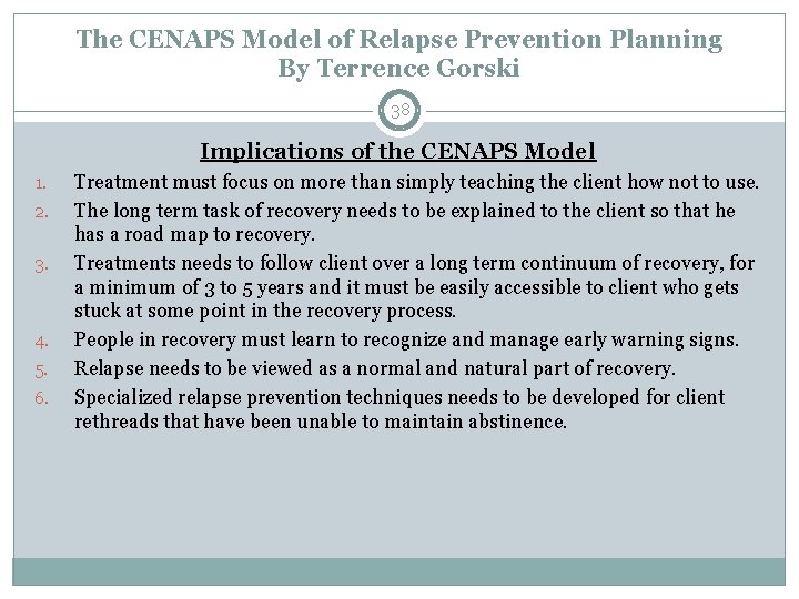 The CENAPS Model of Relapse Prevention Planning By Terrence Gorski 38 Implications of the