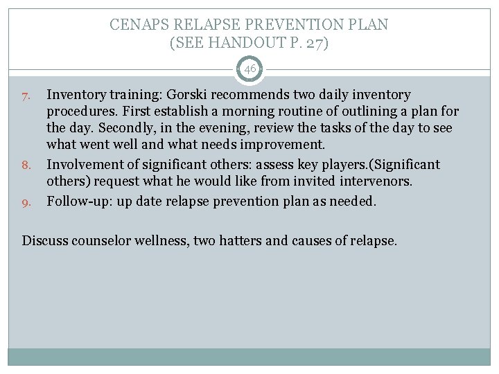 CENAPS RELAPSE PREVENTION PLAN (SEE HANDOUT P. 27) 46 7. 8. 9. Inventory training: