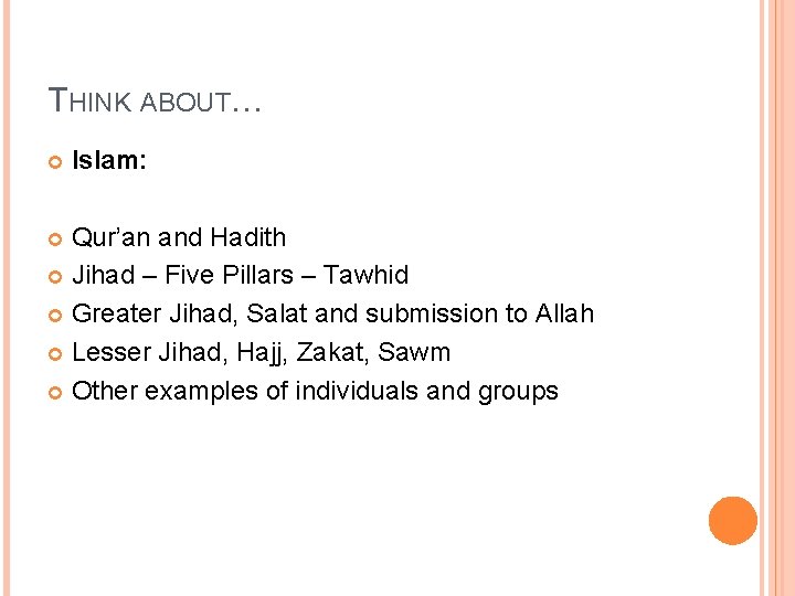 THINK ABOUT… Islam: Qur’an and Hadith Jihad – Five Pillars – Tawhid Greater Jihad,