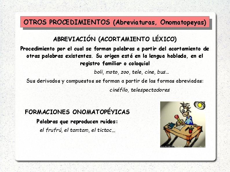 OTROS PROCEDIMIENTOS (Abreviaturas, Onomatopeyas) ABREVIACIÓN (ACORTAMIENTO LÉXICO) Procedimiento por el cual se forman palabras