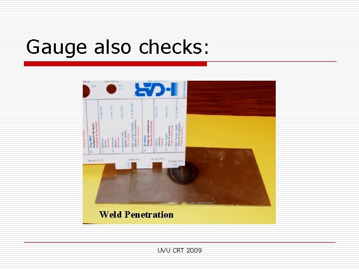 Gauge also checks: Weld Penetration UVU CRT 2009 
