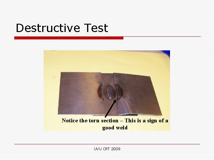 Destructive Test Notice the torn section – This is a sign of a good