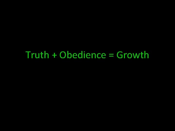 Truth + Obedience = Growth 