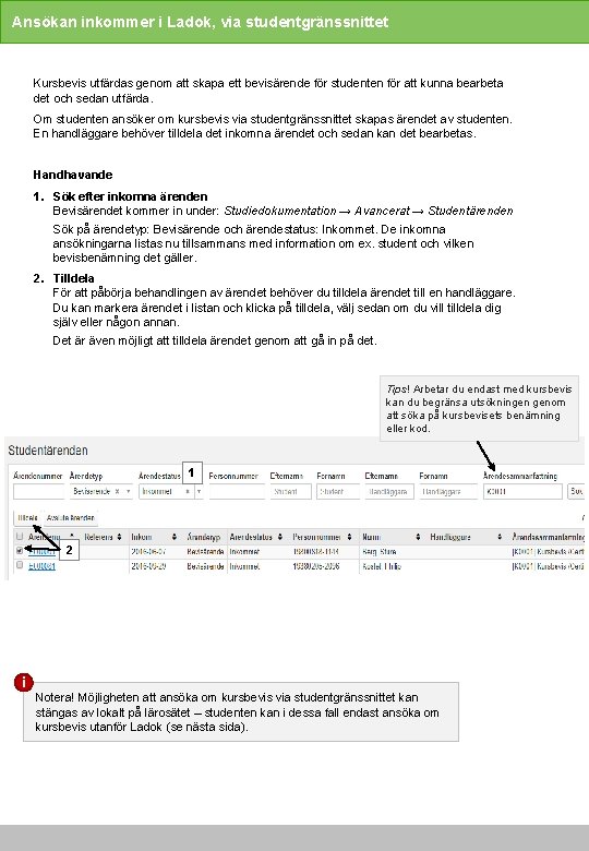 Ansökan inkommer i Ladok, via studentgränssnittet Kursbevis utfärdas genom att skapa ett bevisärende för