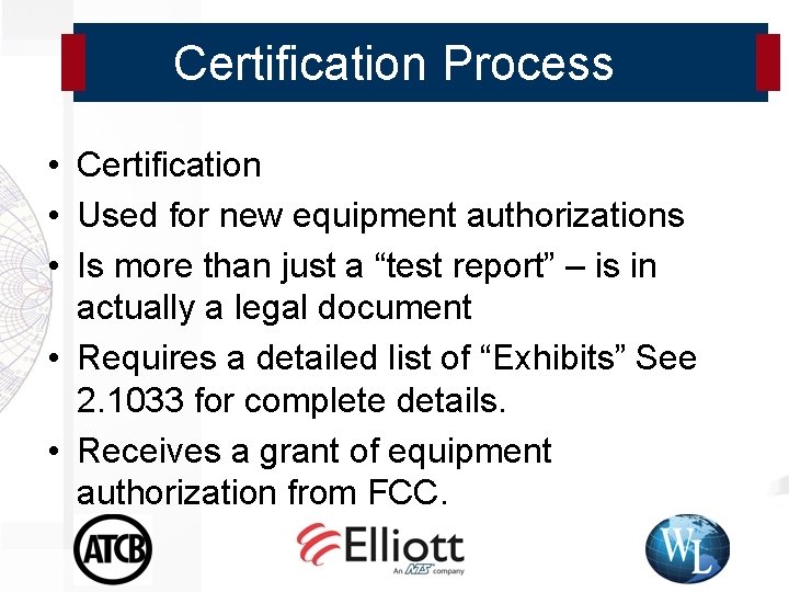 Certification Process • Certification • Used for new equipment authorizations • Is more than