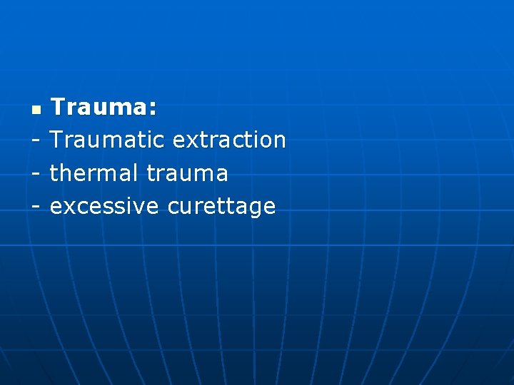 n - Trauma: Traumatic extraction thermal trauma excessive curettage 