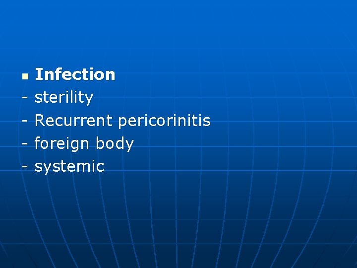 n - Infection sterility Recurrent pericorinitis foreign body systemic 