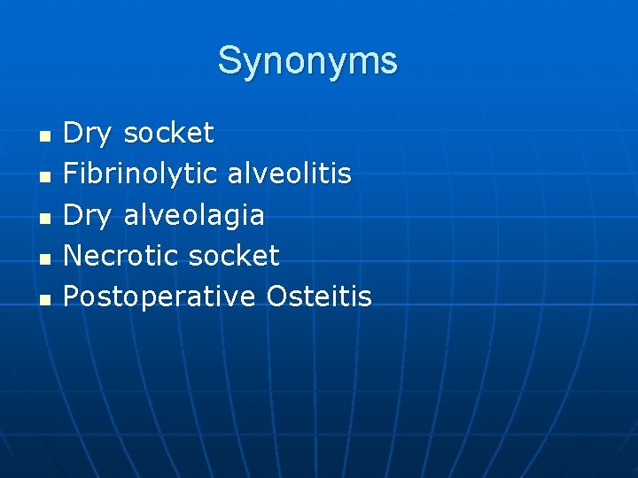 Synonyms n n n Dry socket Fibrinolytic alveolitis Dry alveolagia Necrotic socket Postoperative Osteitis